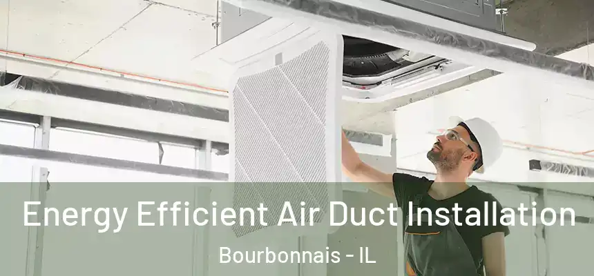  Energy Efficient Air Duct Installation Bourbonnais - IL