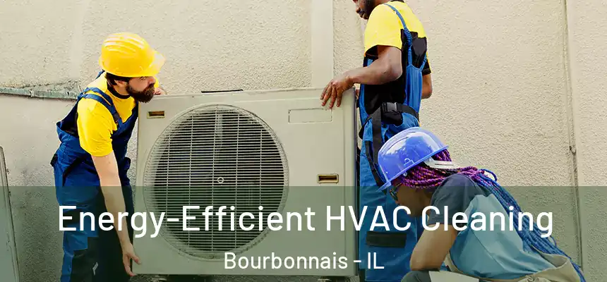  Energy-Efficient HVAC Cleaning Bourbonnais - IL