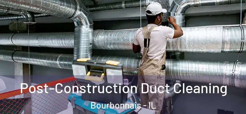 Post-Construction Duct Cleaning Bourbonnais - IL